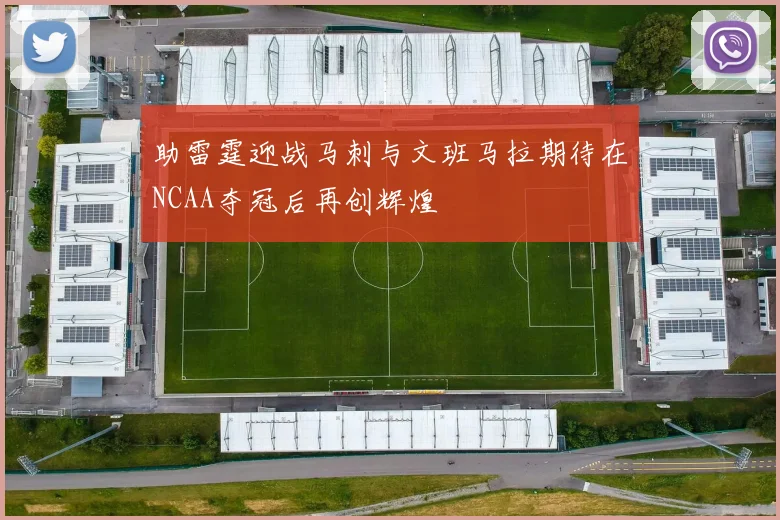 助雷霆迎战马刺与文班马拉期待在NCAA夺冠后再创辉煌
